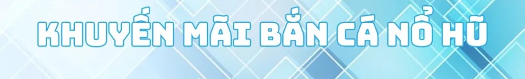 Khuyến mãi bắn cá nổ hũ Fun88